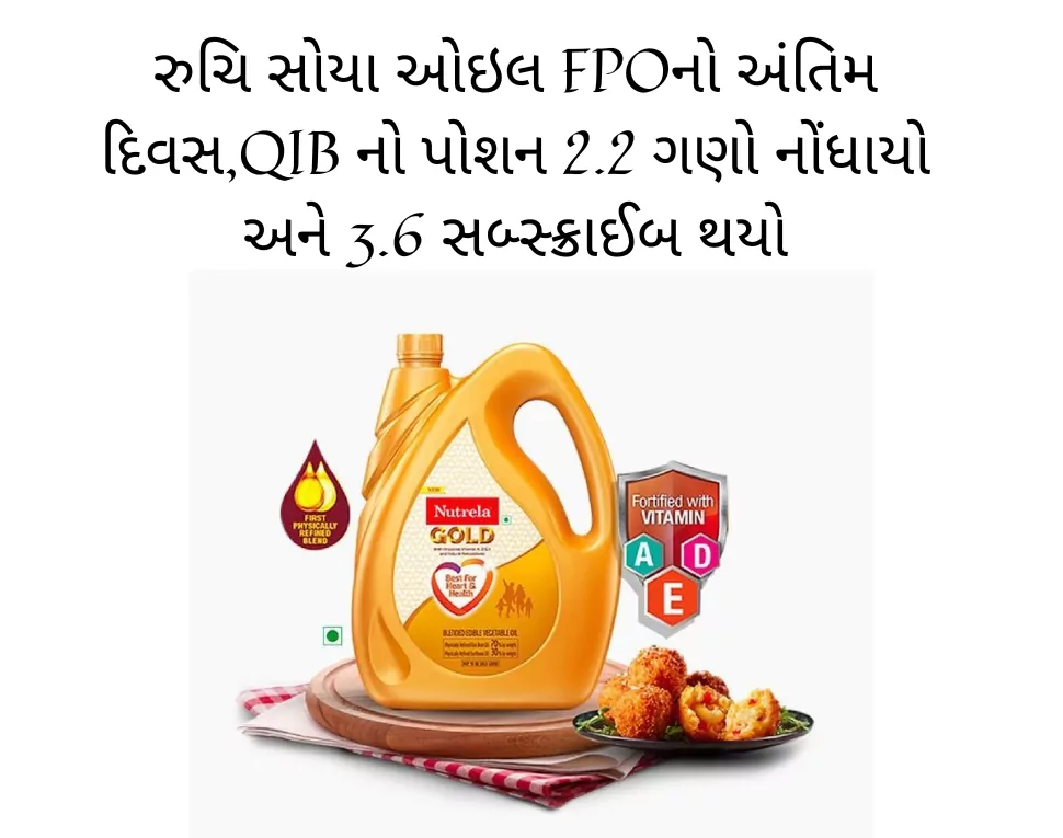 રુચિ સોયા ઓઇલ FPOનો અંતિમ દિવસ,QIB નો પોશન 2.2 ગણો નોંધાયો અને 3.6 સબ્સ્ક્રાઈબ થયો