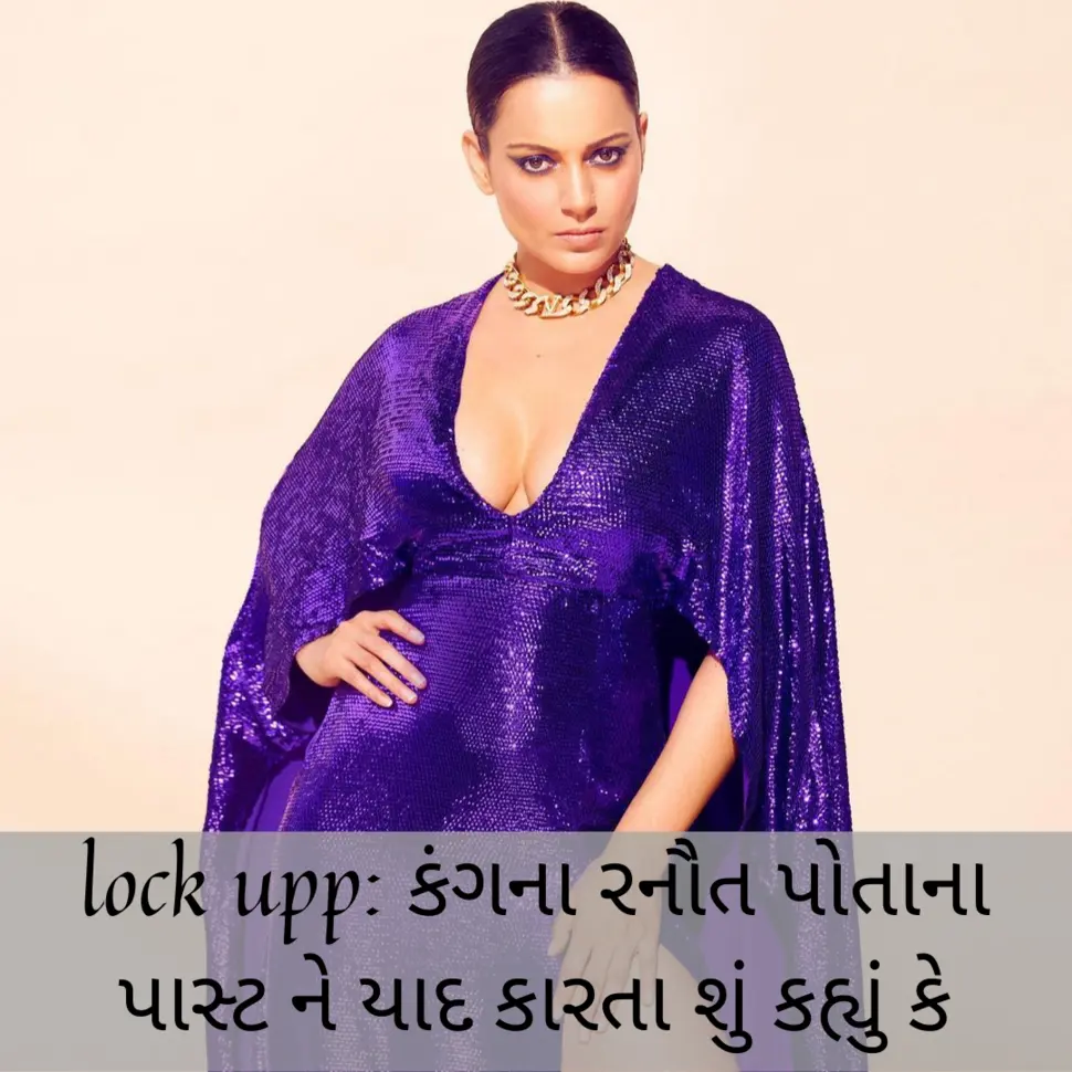 lock upp: કંગના રનૌત પોતાના પાસ્ટ ને યાદ કારતા શું કહ્યું કે